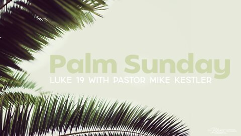 Palm Sunday - Luke 19 with Pastor Mike Kestler