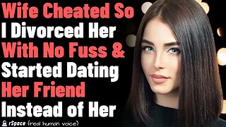 Wife Cheated So I Left Her With No "Fuss" and Started Dating Her Close Friend Instead