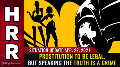 Situation Update, 04/22/2021: Prostitution to be LEGAL, but speaking the truth is a CRIME