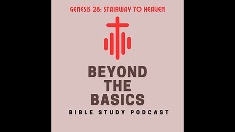 Genesis 28: Stairway To Heaven - Beyond The Basics Bible Study Podcast