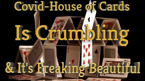 The Covid-House of Cards is Crumbling, and it's Freaking Beautiful