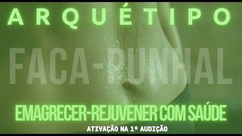 Subliminal Arquétipo da faca-punhal-para rejuvenescer, emagrecer e cortar todo mal. Modo Som.