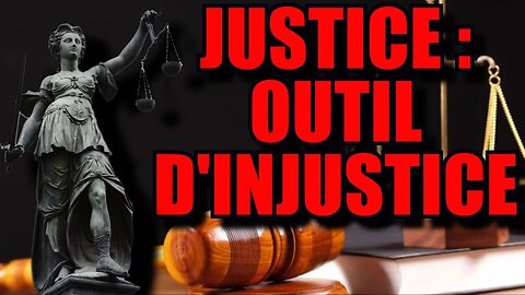 JUSTICE : UN OUTIL D'INJUSTICE