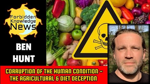 Corruption of The Human Condition - The Agricultural & Diet Deception - Ben Hunt