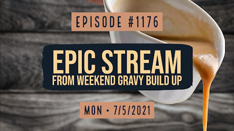 #1176 Epic Stream From Weekend Gravy Build Up