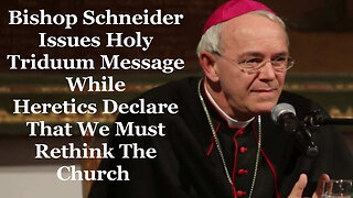 Bishop Schneider Gives Holy Triduum Message While Heretics Declare: We Must Rethink The Church