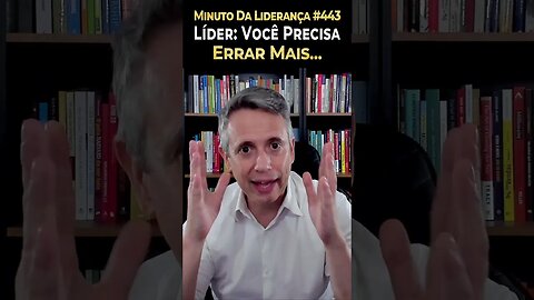 Líder: Você Precisa Errar Mais #minutodaliderança 443