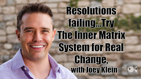 Resolutions Failing…Try The Inner Matrix System for Real Change, with Joey Klein