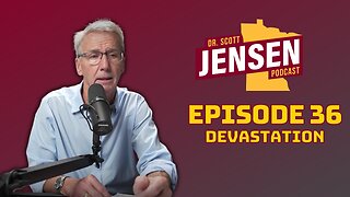 The Dr. Scott Jensen Podcast Ep 36 | Devastation