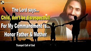 July 30, 2005 🎺 The Lord says... Child, don’t be disrespectful! For My Commandment is… Honor Father & Mother