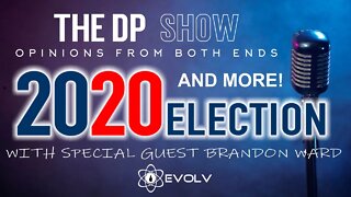 The DP Show! - Election Coverage 2020 & A SPECIAL GUEST APPEARANCE BY BRANDON WARD FROM EVOLV!
