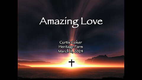 Amazing Love, Curtis Heritage Farm 3.11.24