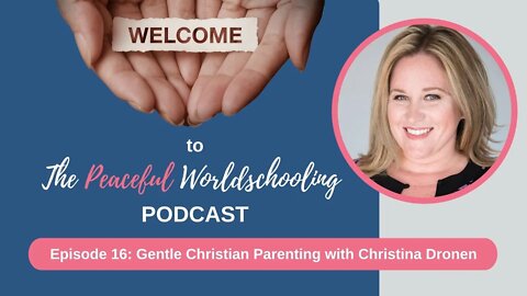 Peaceful Worldschooling Podcast - Episode 16: Gentle Christian Parenting with Christina Dronen