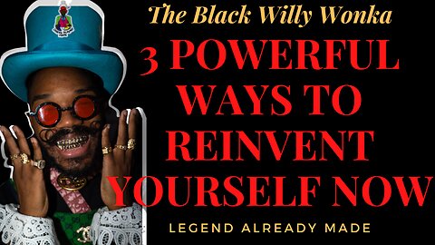 3 Powerful Ways To Reinvent Yourself Now With Black Willy Wonka / Legend Already Made