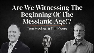 Are We Witnessing The Beginning Of The Messianic Age!? | LIVE with Tom Hughes & Tim Moore