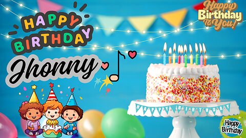 Jhonny Happy Birthday Song – Happy Birthday to You