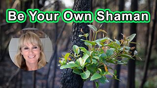 Be Your Own Shaman – Utilizing Mother Nature’s Most Healing Plants.