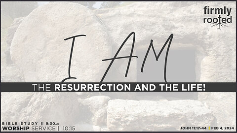 I AM The Resurrection and The Life! || February 4, 2024