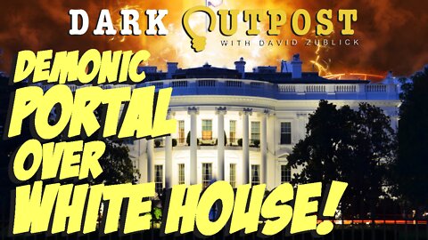 Dark Outpost 05.26.2022 Demonic Portal Over White House!