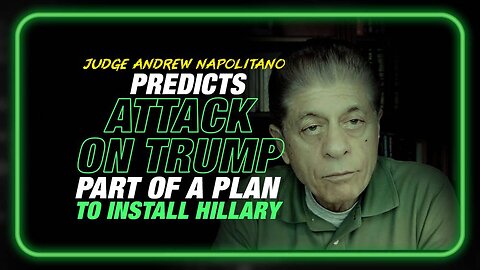 EXCLUSIVE: Judge Napolitano Predicts Attack on Trump is Part of a Scam to Install Hillary Clinton