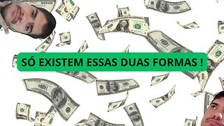 Só existem DUAS formas de GANHAR dinheiro