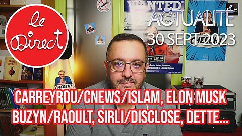 Direct 30 sept 23 : Carreyrou/Cnews/Islam, Musk, Buzyn/Raoult, SIRLI/Disclose, Dette, Covid19...