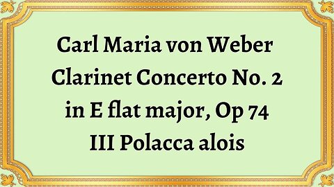 Carl Maria von Weber Clarinet Concerto No. 2 in E flat major, Op 74 III Polacca alois