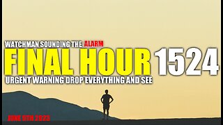 FINAL HOUR 1524 - URGENT WARNING DROP EVERYTHING AND SEE - WATCHMAN SOUNDING THE ALARM
