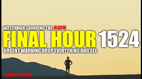 FINAL HOUR 1524 - URGENT WARNING DROP EVERYTHING AND SEE - WATCHMAN SOUNDING THE ALARM