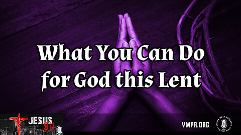 05 Mar 24, Jesus 911: What You Can Do for God this Lent