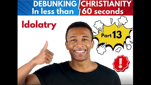 Part 13 Idolatry Debunking christianity in under 60 seconds.mp4