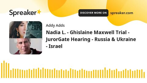 Nadia L. - Ghislaine Maxwell Trial - JurorGate Hearing - Russia & Ukraine - Israel