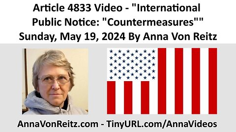 Article 4833 Video - International Public Notice: "Countermeasures" By Anna Von Reitz