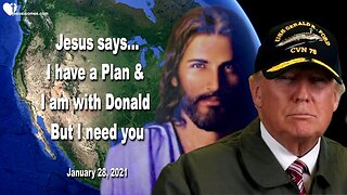 January 28, 2021 🇺🇸 JESUS SAYS... I have a Plan and I am with Donald Trump... But I need you!