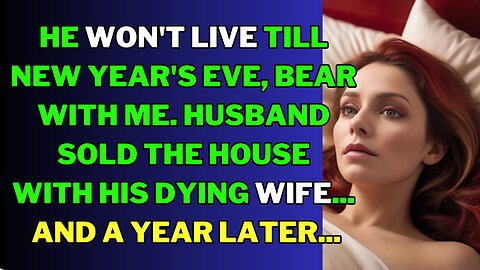 He won't live till New Year's Eve, bear with me Husband sold the house with his dying wife...