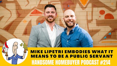 Mike LiPetri Knows What It Means To Be A Public Servant // Handsome Homebuyer Podcast 214