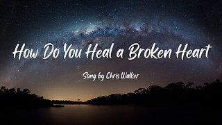 Chris Walker - How Do You Heal a Broken Heart (Lyrics)