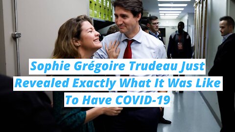 Sophie Grégoire Trudeau Just Revealed Exactly What It Was Like To Have COVID-19