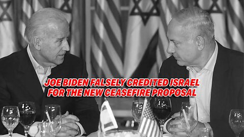JOE BIDEN FALSELY CREDITS ISRAEL FOR CEASEFIRE PROPOSAL ORIGINALLY PUSHED BY HIS ADMINISTRATION