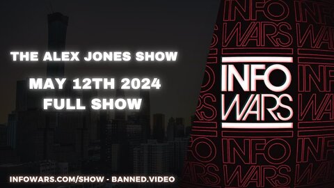 The Alex Jones Show / May 12th 2024 / FULL SHOW