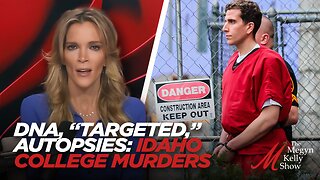 DNA, “Targeted,” Autopsies: Idaho College Murders & Bryan Kohberger, Megyn Kelly Show Special: Pt VI