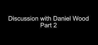 Discussion with Daniel Wood - Part 2