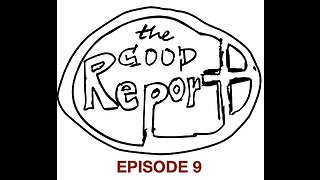 The Good Report Episode 9 - Bill