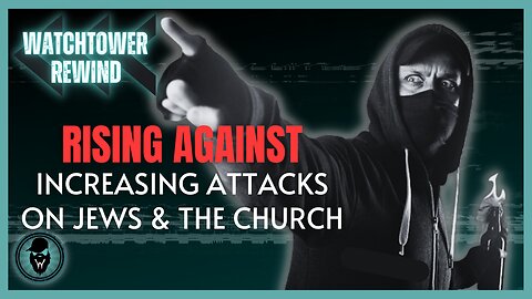 Rising Against: Increasing Attacks On Jews & The Church