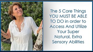 5 Core Things YOU MUST BE ABLE To Do in Order to Access Your Super Natural, Extra Sensory Abilities