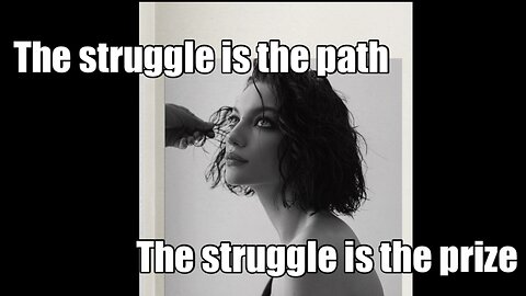 The struggle is the path, the struggle is the prize.