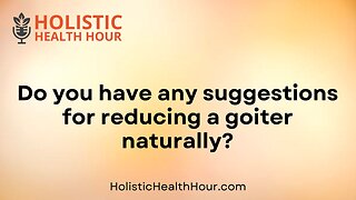 Do you have any suggestions for reducing a goiter naturally?