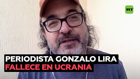 Muere Gonzalo Lira, periodista arrestado en Ucrania