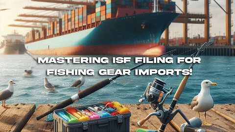 Sail Smoothly Through Customs: ISF filing for Fishing Bait and Lures