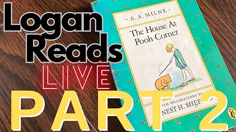 Logan Reads Live: The House at Pooh Corner Part 2